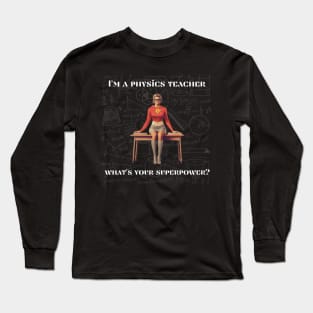 I'm a physics teacher, what's your superpower? Long Sleeve T-Shirt